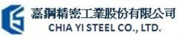 CHIA YI STEEL CO., LTD. 嘉鋼精密工業股份有限公司